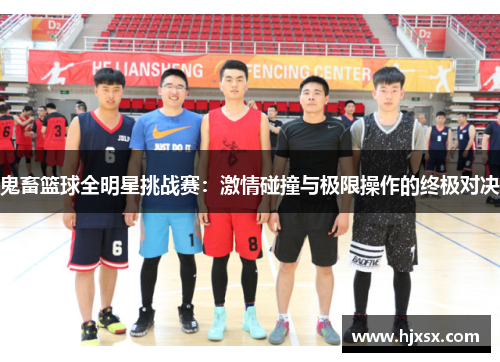 鬼畜篮球全明星挑战赛：激情碰撞与极限操作的终极对决