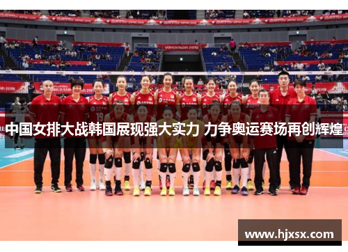 中国女排大战韩国展现强大实力 力争奥运赛场再创辉煌