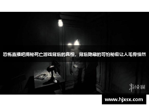 恐怖直播吧揭秘死亡游戏背后的真相，背后隐藏的可怕秘密让人毛骨悚然