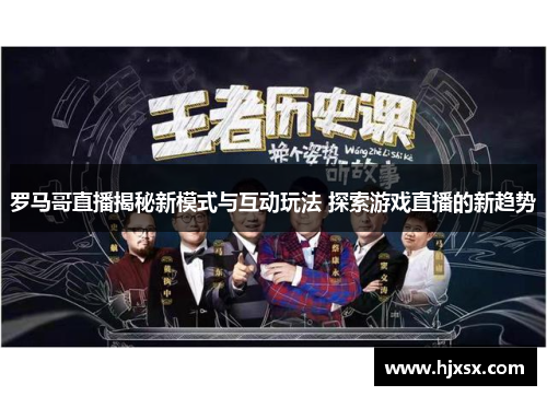 罗马哥直播揭秘新模式与互动玩法 探索游戏直播的新趋势