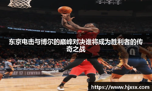 东京电击与博尔的巅峰对决谁将成为胜利者的传奇之战